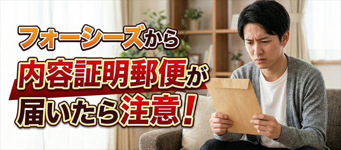 フォーシーズから内容証明郵便が届いたら注意！